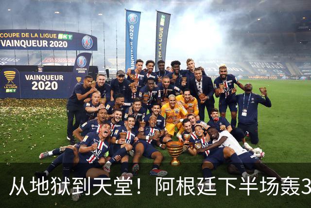 从地狱到天堂！阿根廷下半场轰3球 13分钟攻击波逆转比赛