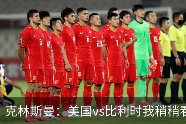 克林斯曼：美国vs比利时我稍稍看好后者 若美国能赢球将意义重大
