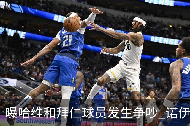 曝哈维和拜仁球员发生争吵 诺伊尔让他闭嘴
