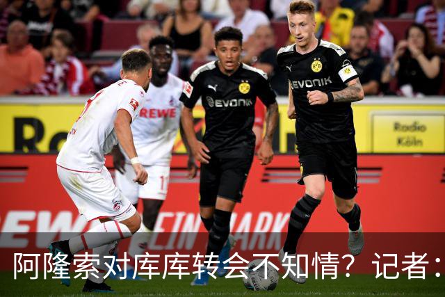 阿隆索对库库转会不知情？记者：无稽之谈，但切尔西满意卖6000万