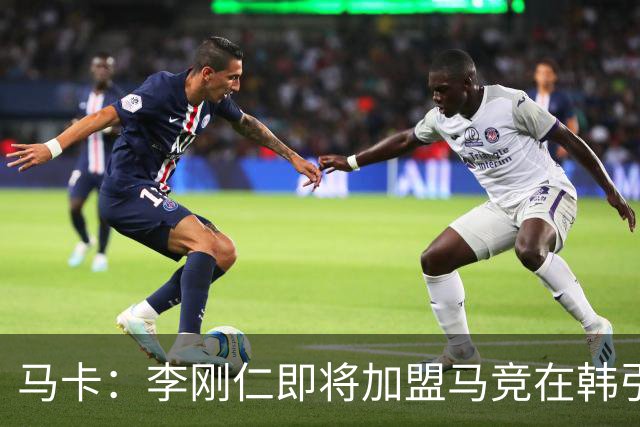 马卡：李刚仁即将加盟马竞在韩引起关注，韩国首家马竞球迷会成立