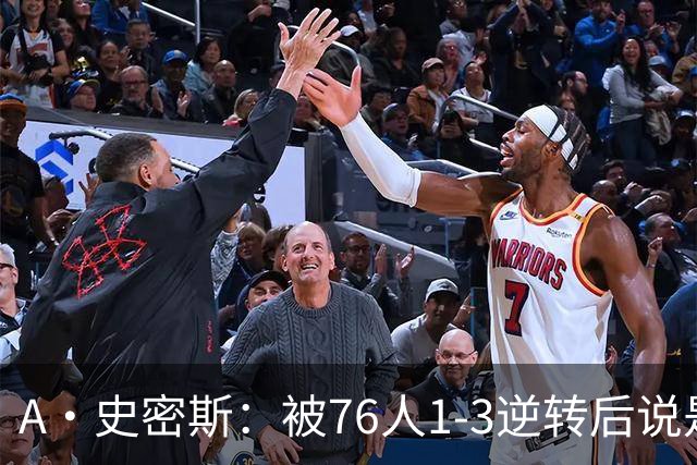 A·史密斯：被76人1-3逆转后说是最喜欢的赛季 布朗让人无法理解