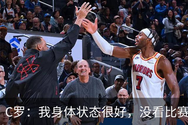C罗：我身体状态很好，没看比赛吗？相信会夺冠，但要一步一步来